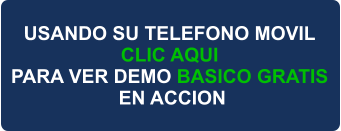 USANDO SU TELEFONO MOVIL CLIC AQUI PARA VER DEMO BASICO GRATIS  EN ACCION