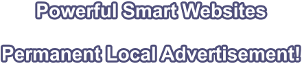 Powerful Smart Websites    Permanent Local Advertisement!