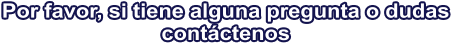 Por favor, si tiene alguna pregunta o dudas  contáctenos