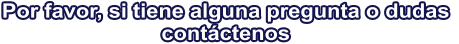 Por favor, si tiene alguna pregunta o dudas  contáctenos