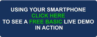 USING YOUR SMARTPHONE CLICK HERE TO SEE A FREE BASIC LIVE DEMO  IN ACTION